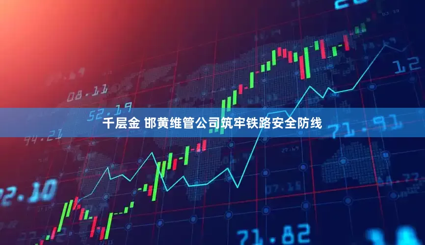 千层金 邯黄维管公司筑牢铁路安全防线
